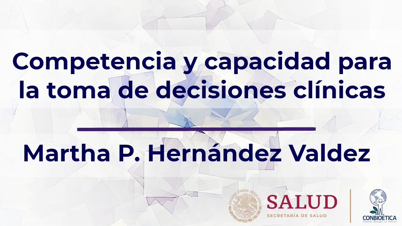 Competencia y capacidad para la toma de decisiones clínicas. Mtra. Martha P. Hernández Valdez