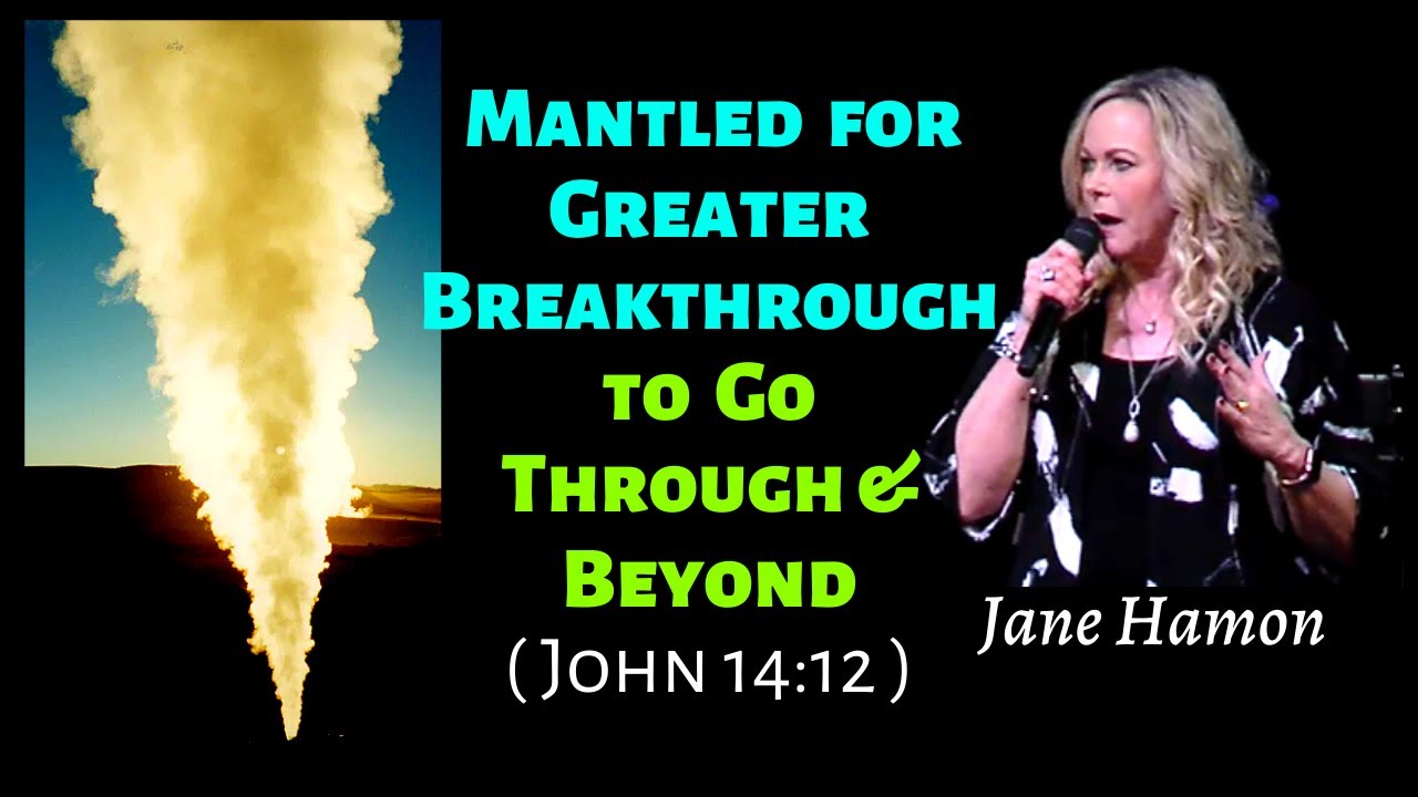 Jane Hamon: Mantled for Greater Breakthrough to Go Through & Beyond (John 14:12)