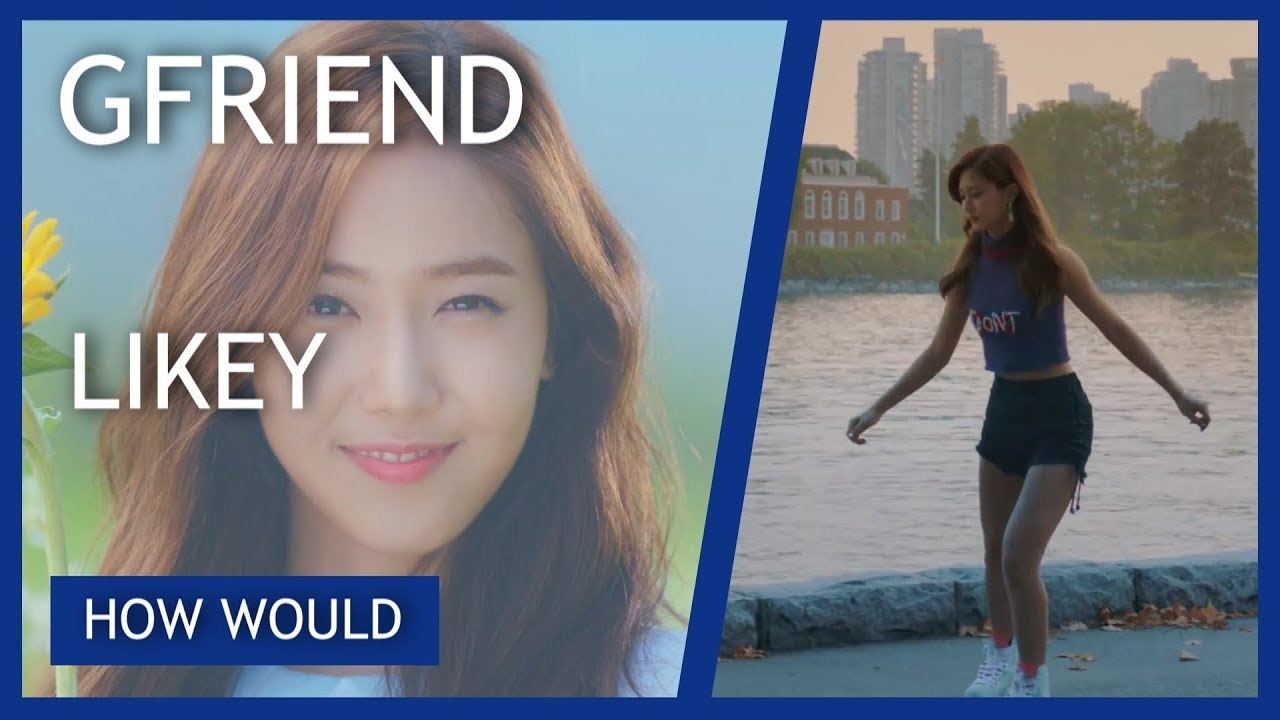 HOW WOULD - GFRIEND sing 'LIKEY' by TWICE