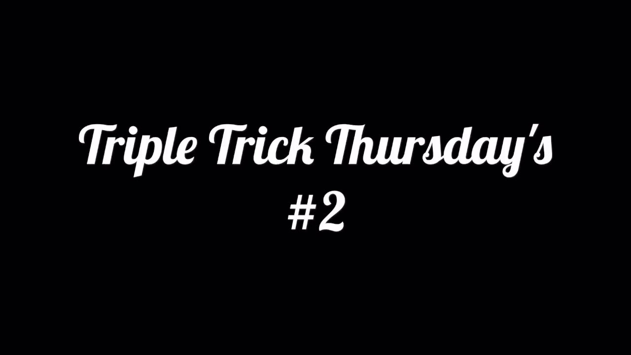Triple Trick Thursday's #2