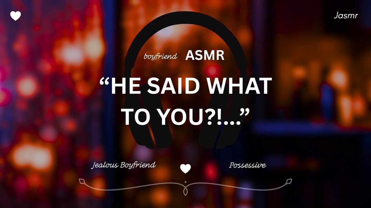 ASMR | Your Ex Said What To You?! [Jealous Boyfriend]