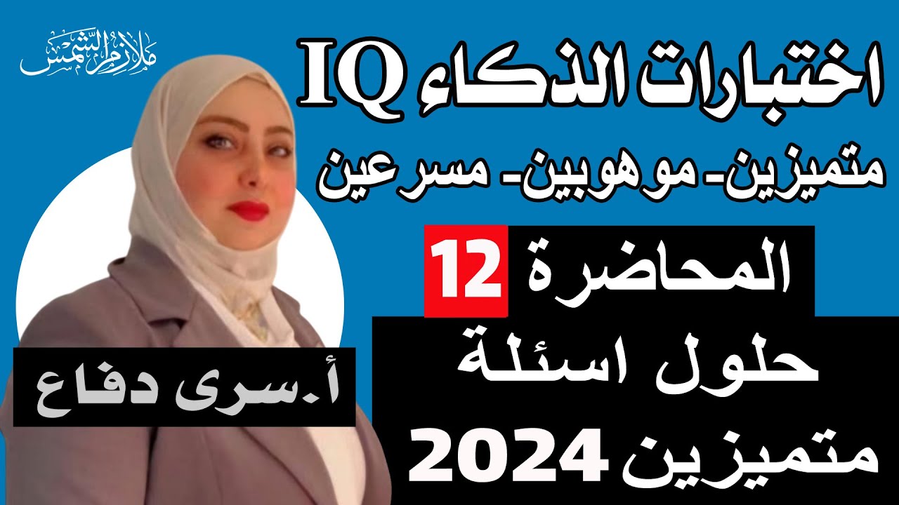 اختبارات الذكاء IQ / متميزين_موهوبين_مسرعين/ المحاضرة 12/ حلول اسئلة متميزين 2024 /الاستاذة سرى دفاع