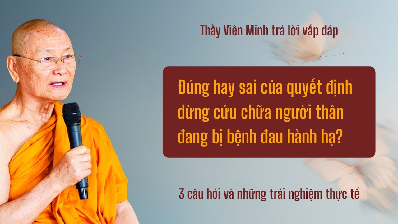 Người thân bị bệnh đau hành hạ, quyết định dừng cứu chữa là đúng hay sai? | Thầy Viên Minh