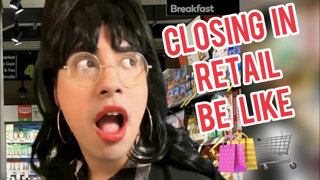 Closing in Retail Be Like