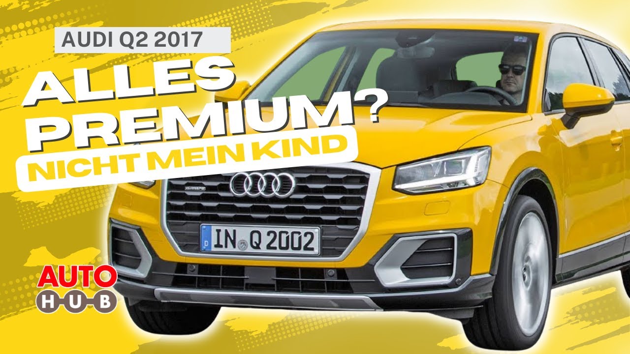 Nicht mein Kind? Der Audi Q2 das Premium-SUVchen?