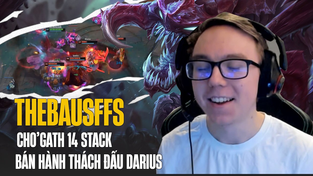 CHO'GATH SIÊU KHỔNG LỒ CỦA THEBAUSFFS BÁN HÀNH THÁCH ĐẤU DARIUS GÁNH TEAM CỰC KHÉT