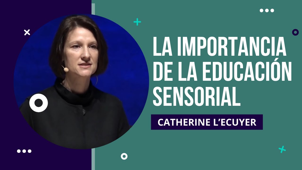 Catherine L’Ecuyer. La importancia de la educación sensorial