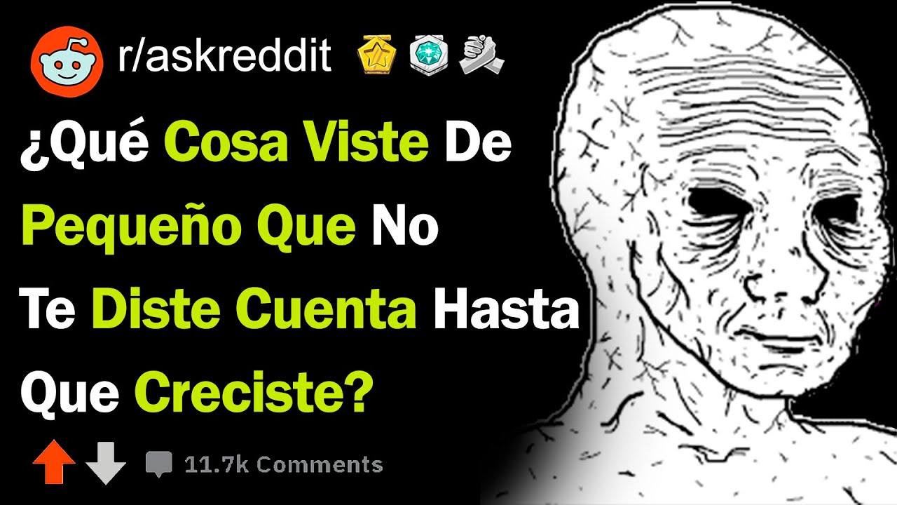 ¿Qué Cosa Jodida Viste De Pequeño y No Te Diste Cuenta Hasta Que Creciste? - (r/askreddit)
