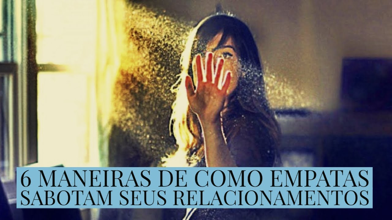 6 maneiras de como empatas sabotam seus relacionamentos