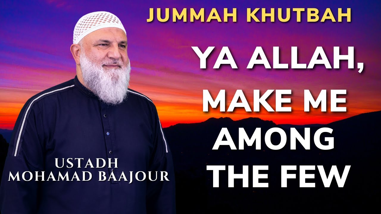 Ya Allah, Make Me Among the Few | Jummah Khutbah | Ustadh Mohamad Baajour