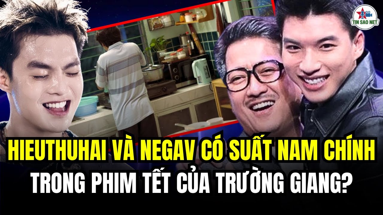 HIEUTHUHAI VÀ NEGAV Có Suất Nam DIỄN VIÊN CHÍNH Trong PHIM TẾT của Trường Giang | người nổi tiếng