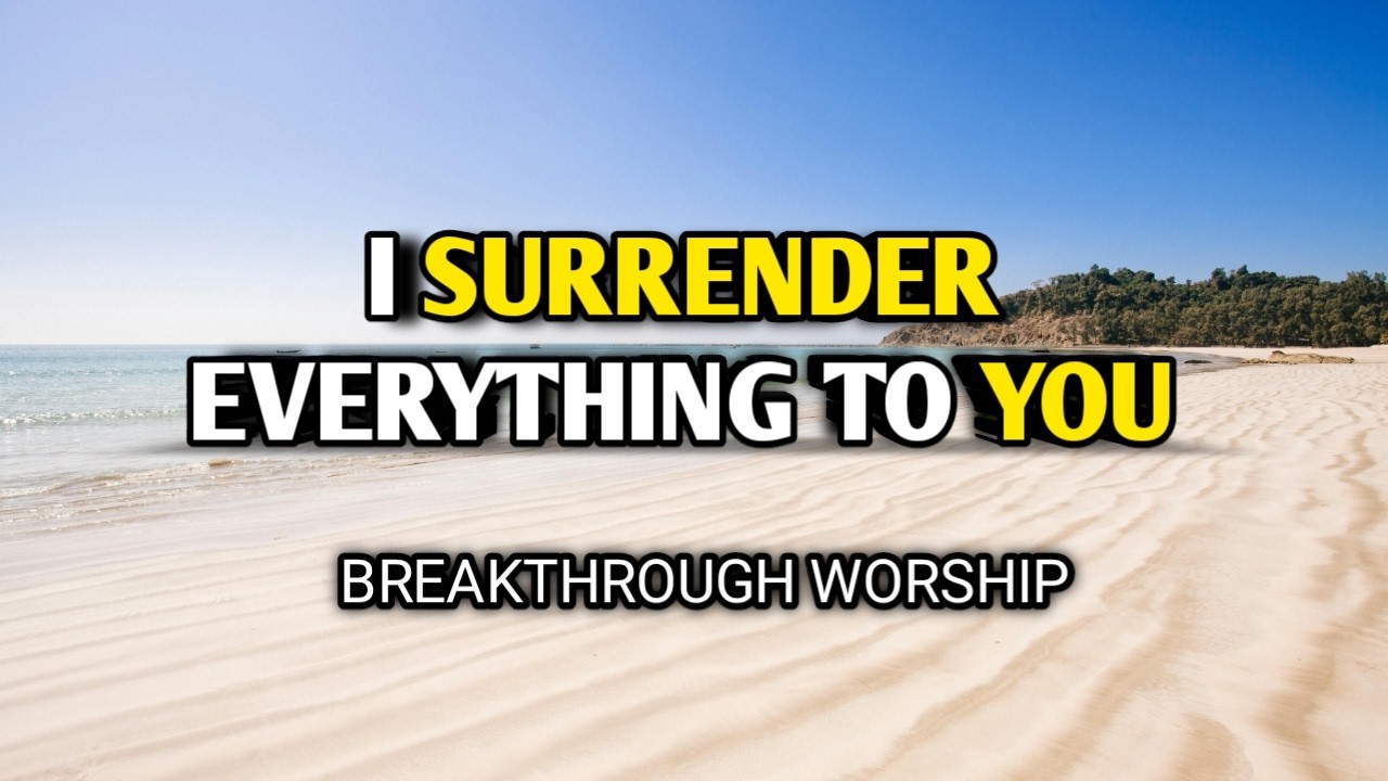 Best Worship Song | I Surrender All To You (Official Lyrics Video) | Deep Worship Song