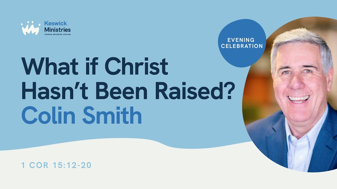 KC24 Wk1 Evening Celebration 2/7 - Colin Smith: What if Christ Hasn't Been Raised? - 1 Cor 15:12-20