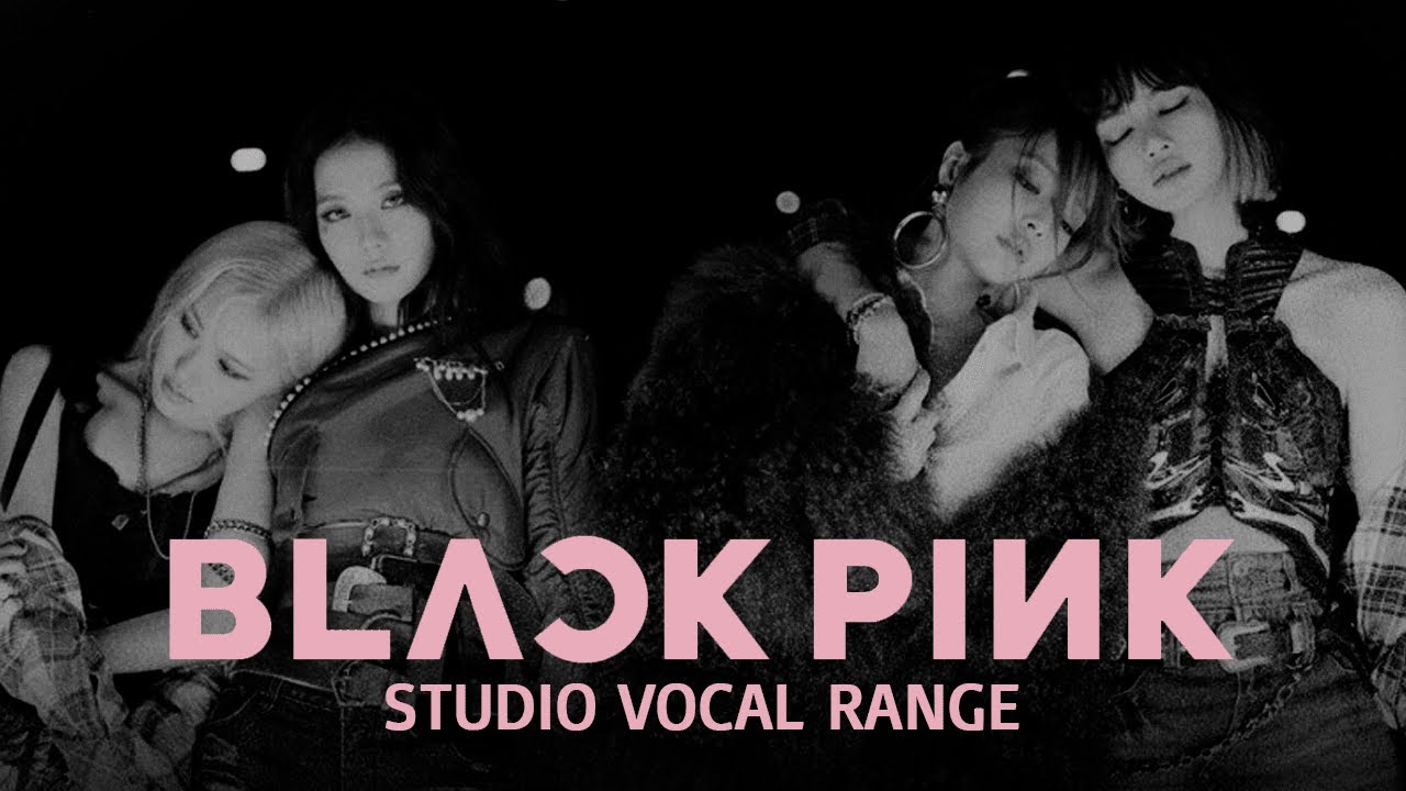 BLACKPINK – Full Studio Vocal Range | B2 - G#5 - B5