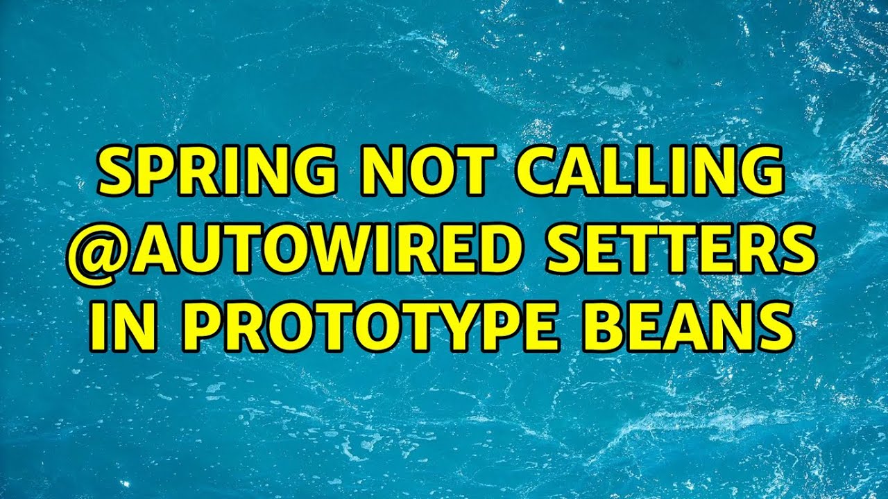 Spring not calling @Autowired setters in Prototype Beans (2 Solutions!!)