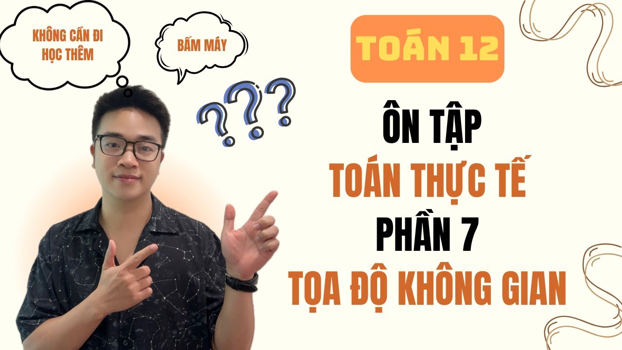 Toán Thực Tế lớp 12 (P7): Giải tọa độ không gian