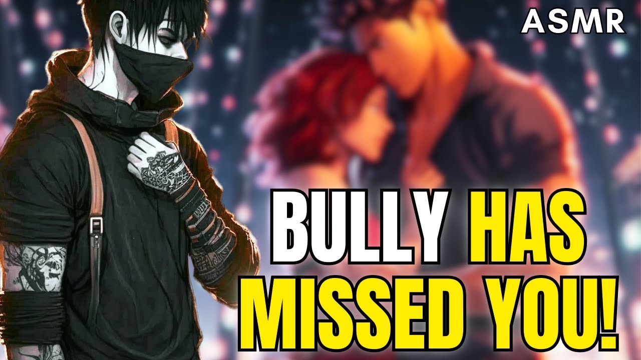 Bully Has MISSED You! ASMR Boyfriend [M4F/M4A]