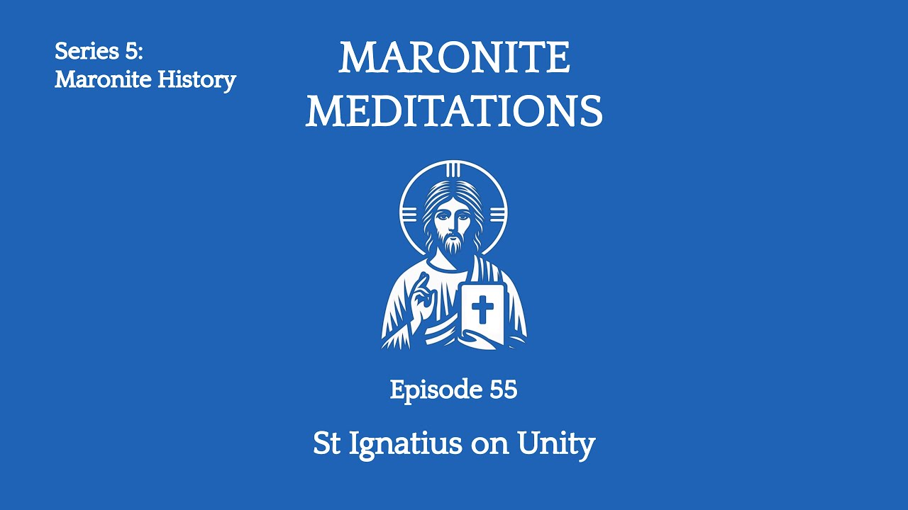 55th Maronite Meditation: St Ignatius of Antioch on Unity