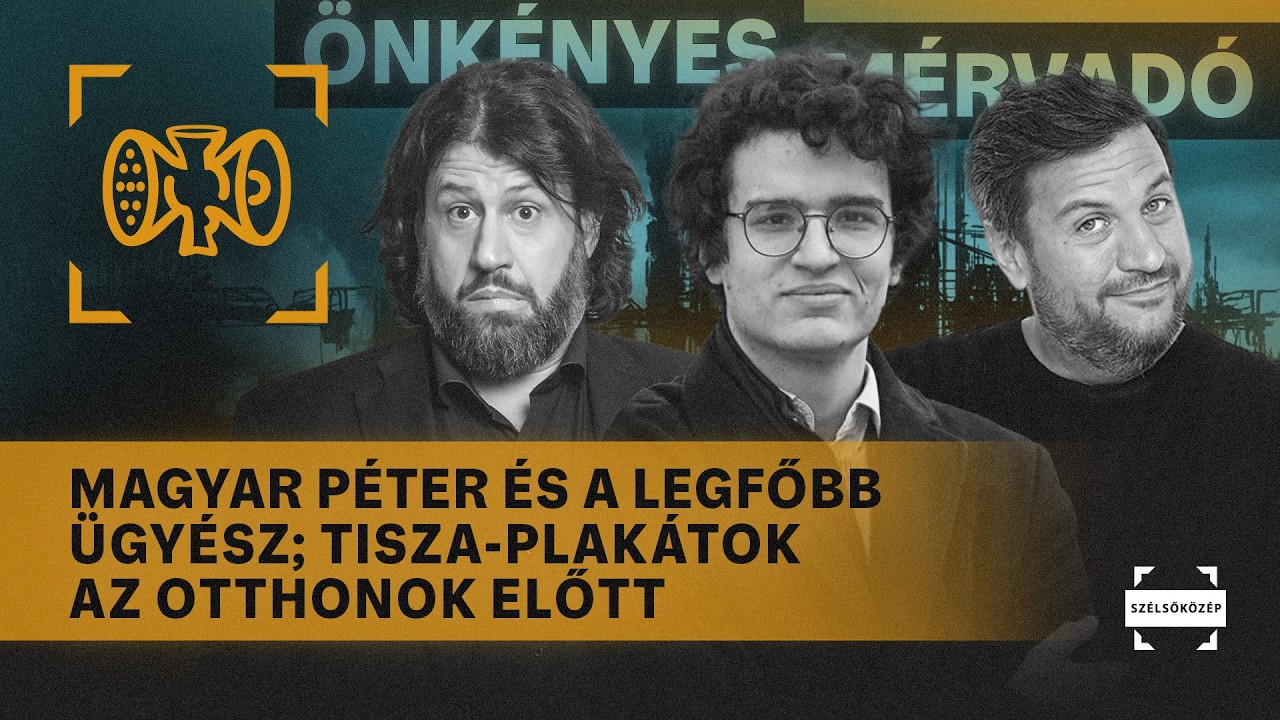 Magyar Péter és a legfőbb ügyész; Tisza-plakátok az otthonok előtt | Önkényes Mérvadó #1164