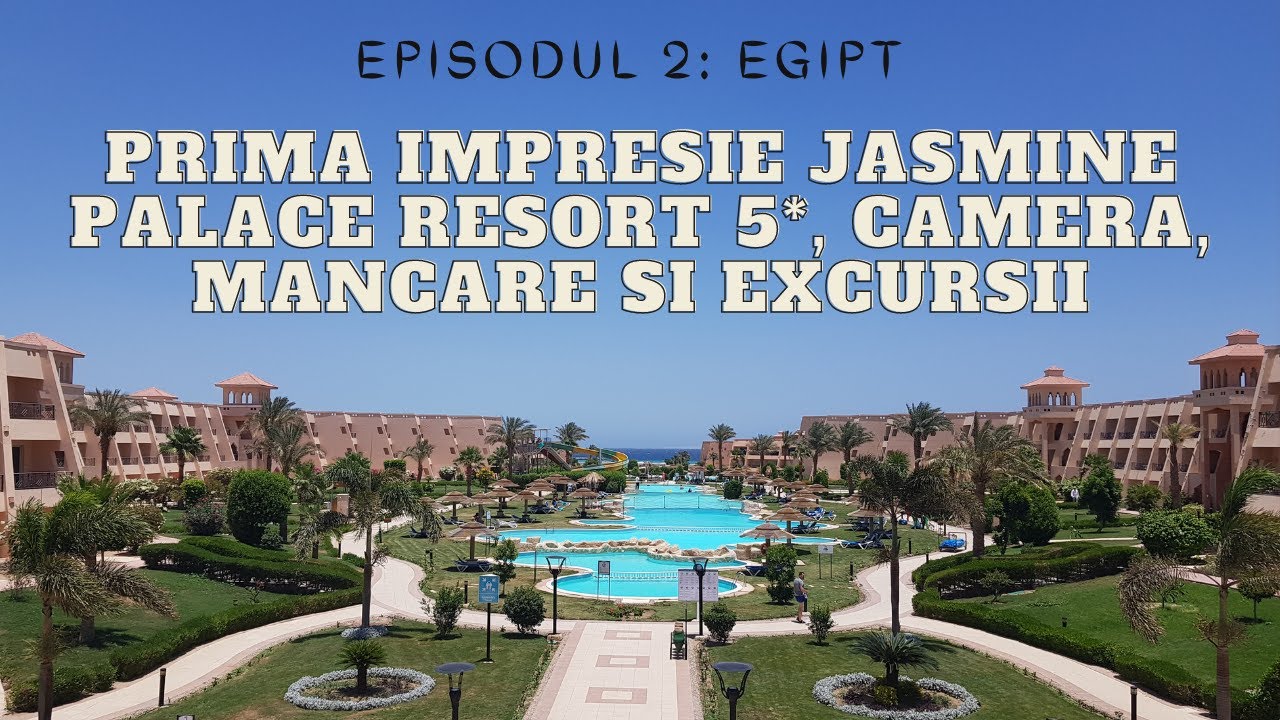 Ep.2 Egipt - Prima impresie Jasmine Palace Resort 5*, camera, mancare si excursii