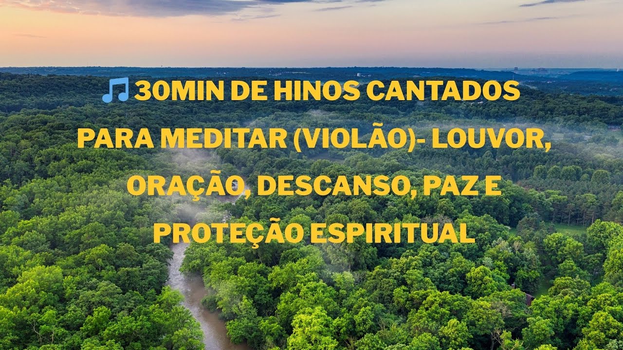 🎵 30min de HINOS CANTADOS PARA MEDITAR (Violão)- Louvor, Oração, Descanso, Paz e Proteção Espiritual