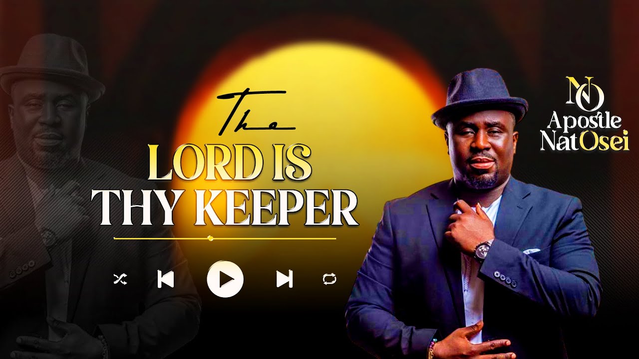 THE LORD IS THY KEEPER FULL SERMON BY APOSTLE NAT OSEI