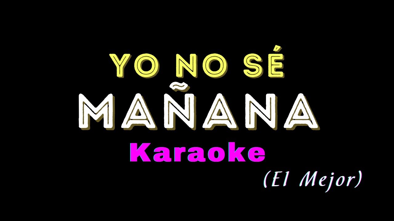 Yo no sé Mañana - (el mejor KARAOKE) - Luis Enrique - (CON COROS)