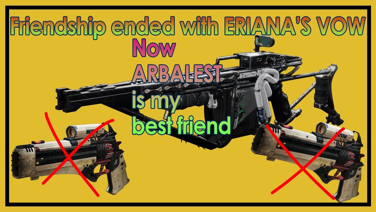 Destiny 2: Friendship ended with ERIANA'S VOW, Now Arbalest is my best friend