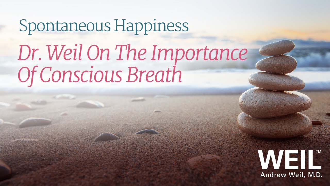 The Importance Of Conscious Breath | Andrew Weil, M.D.