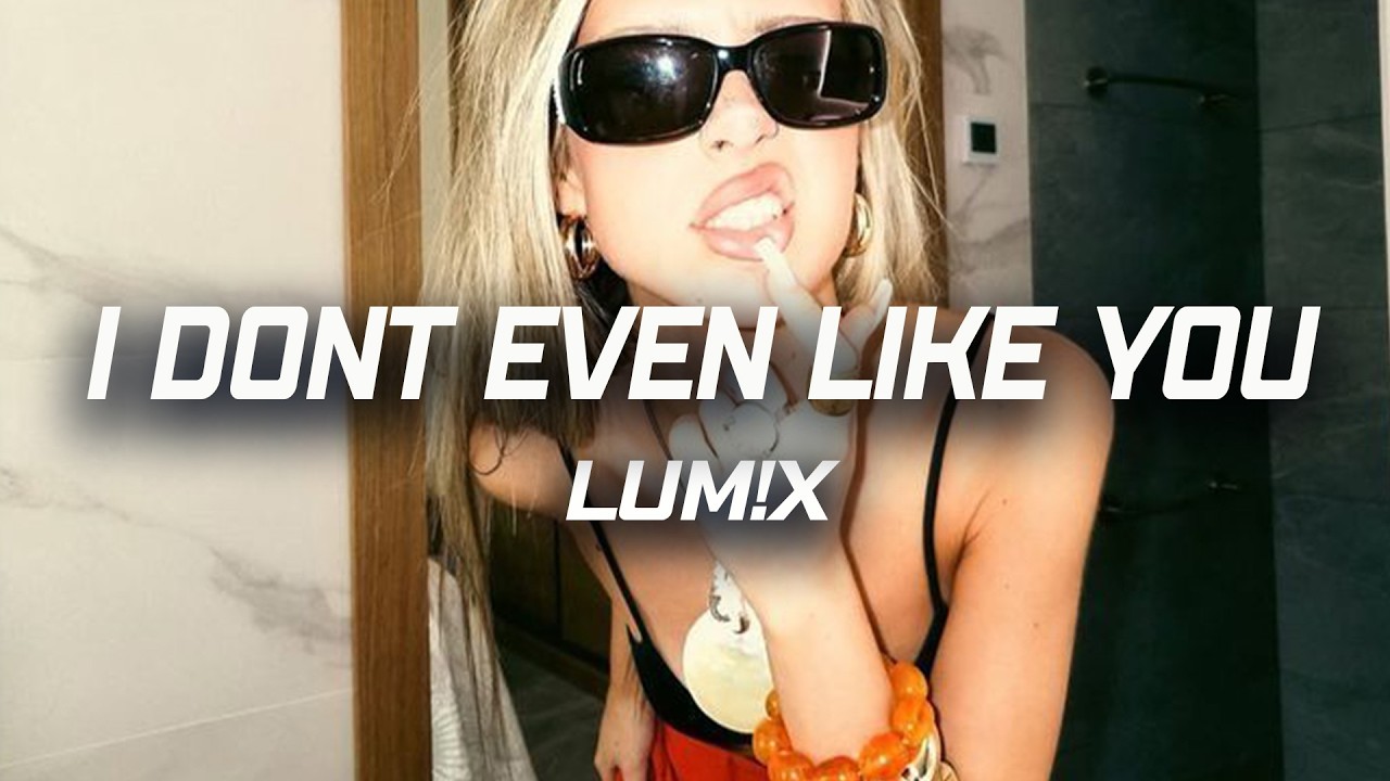 LUM!X - I Don’t Even Like You