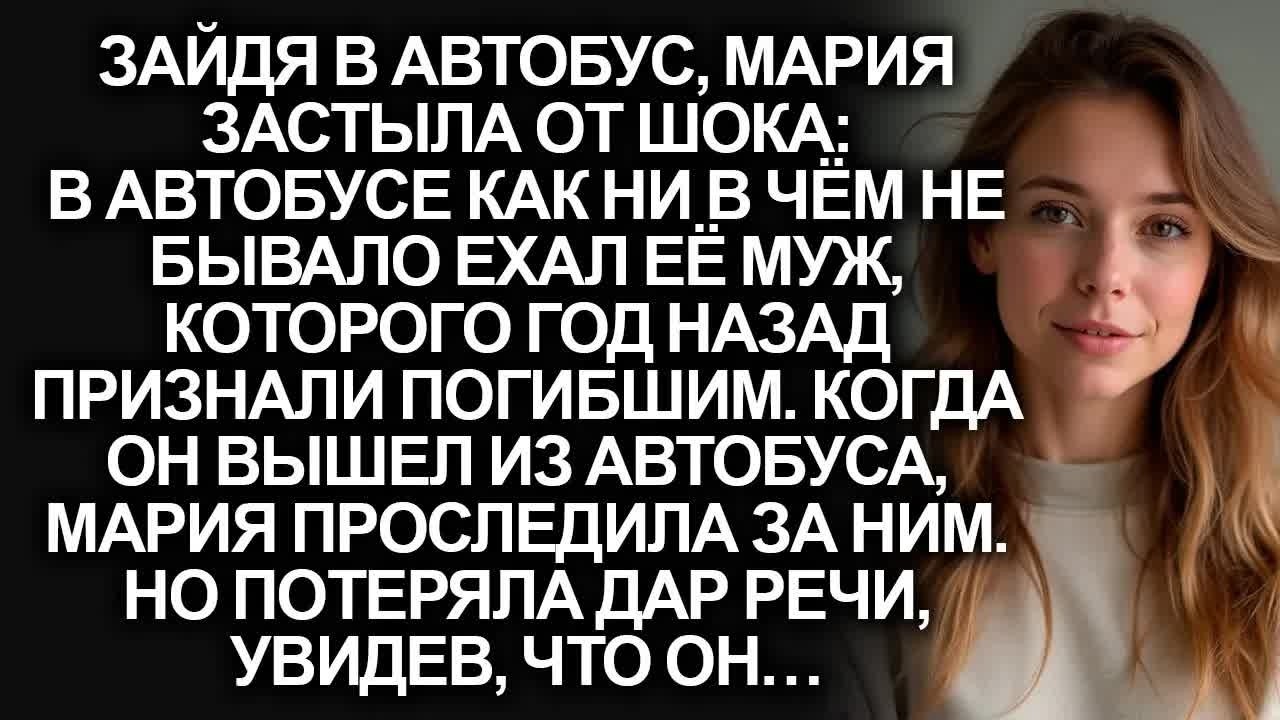 Зайдя в автобус, Мария увидела погибшего год назад мужа, но проследив за ним…