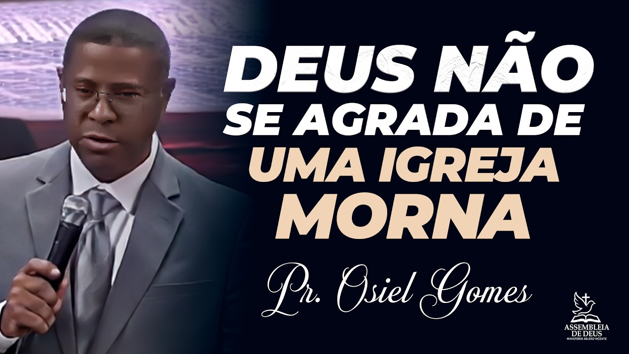 DEUS NÃO SE AGRADA DE UMA IGREJA MORNA – PR. OSIEL GOMES