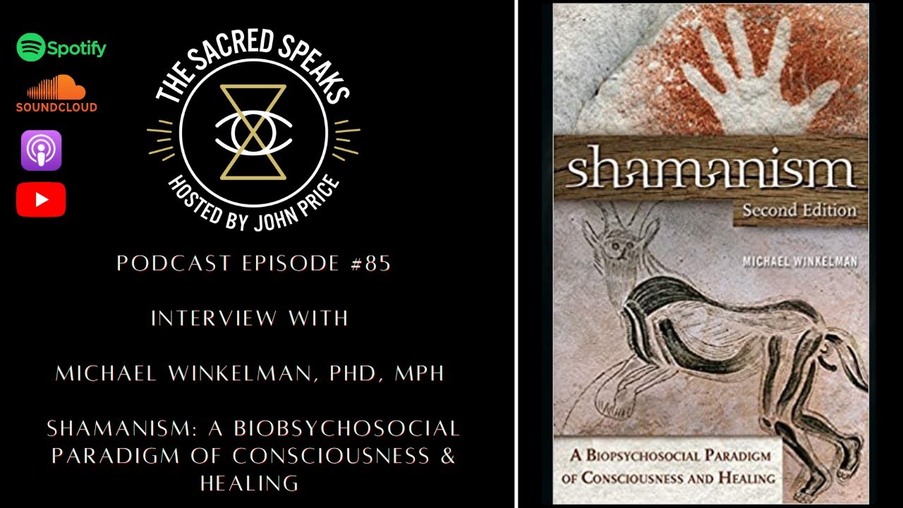 85: Michael Winkelman &ndash; Shamanism: A Biopsychosocial Paradigm of Consciousness & Healing