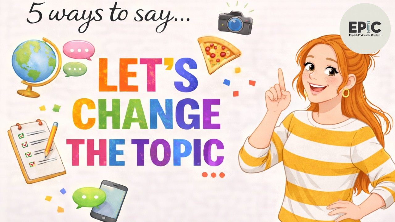 5 Better Ways to Say “Let's Change the Topic” | EPIC – English Podcast in Context