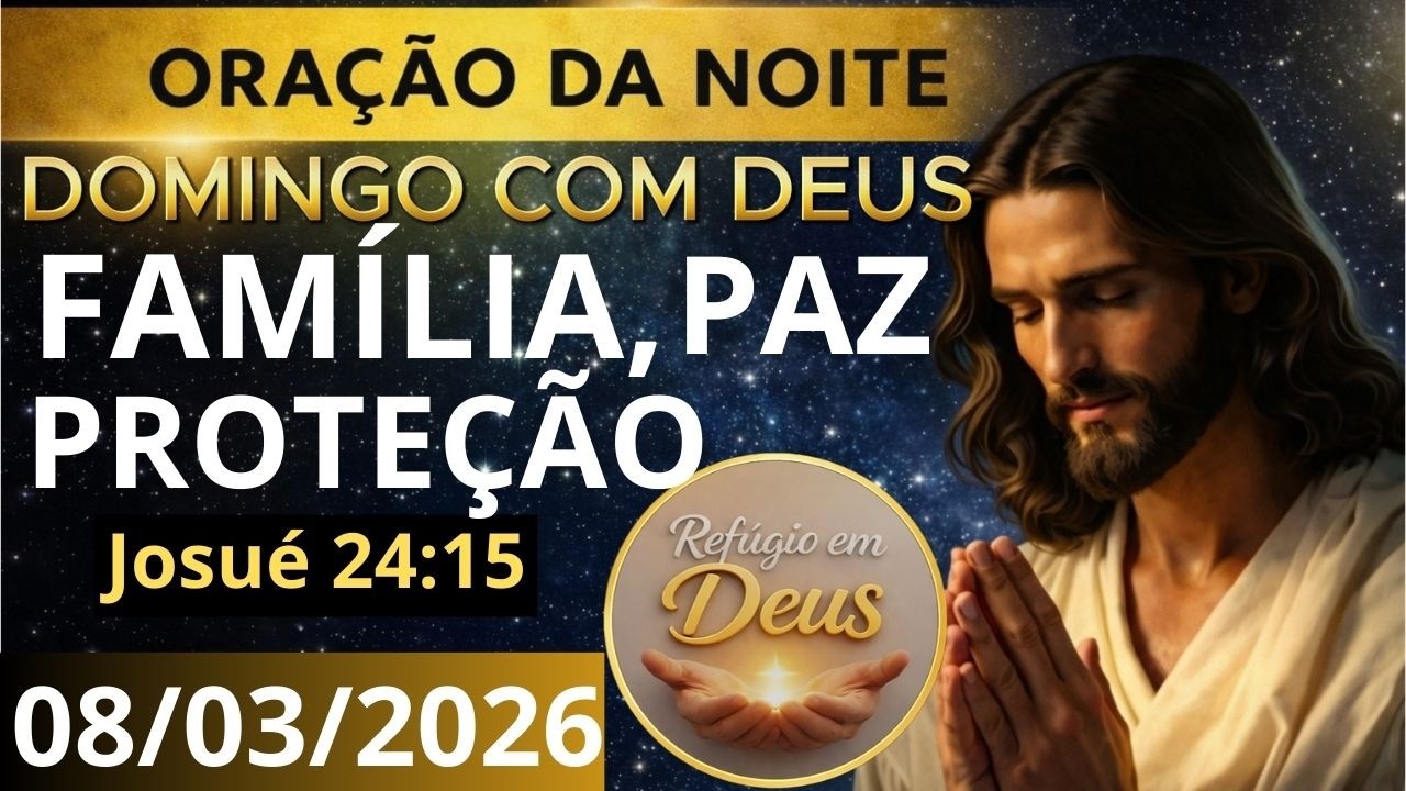 ORAÇÃO DA NOITE DE HOJE, DOMINGO 08/03/2026 | ORAÇÃO PELA FAMÍLIA E PELA SEMANA | JOSUÉ 24:15