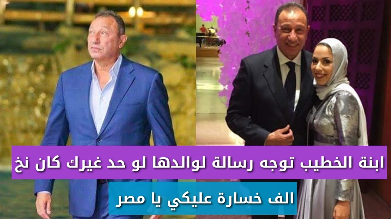 ابنة محمود الخطيب توجه رسالة له يا بابا لو واحد غيرك كان نخ من أول موقف والف خسارة عليكي يا مصر