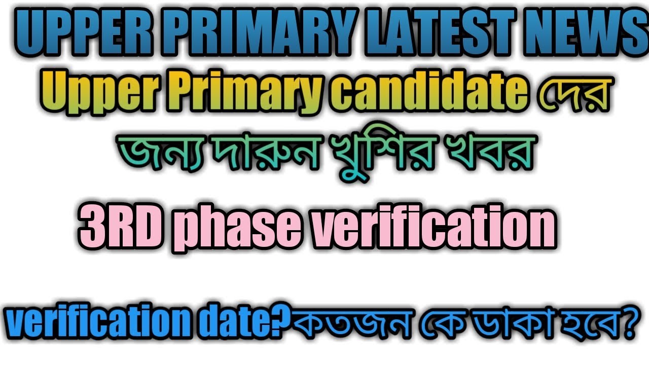 UPPER PRIMARY LATEST NEWS:UPPER PRIMARY 3RD PHASE VERIFICATION DATE/bachelors of bangla