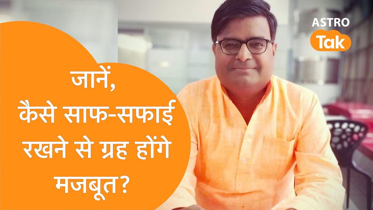 जानें, कैसे साफ-सफाई रखने से ग्रह होंगे मजबूत? | Shailendra Pandey| Astro Tak