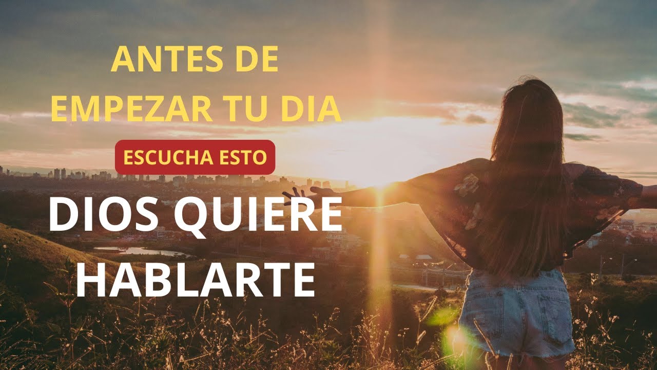 antes de empezar tu dia, Dios quiere hablarte, ESCUCHALO