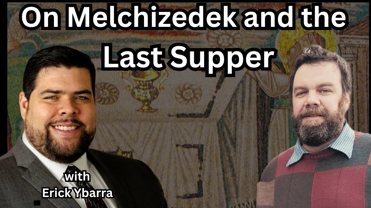 On  Melchizedek and the Last Supper with Erick Ybarra