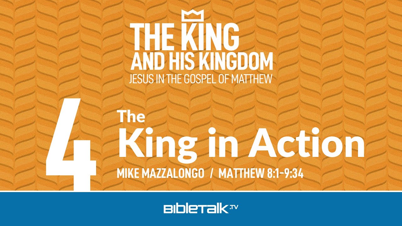The King in Action (Matthew 8-9 Bible Study) – Mike Mazzalongo | BibleTalk.tv