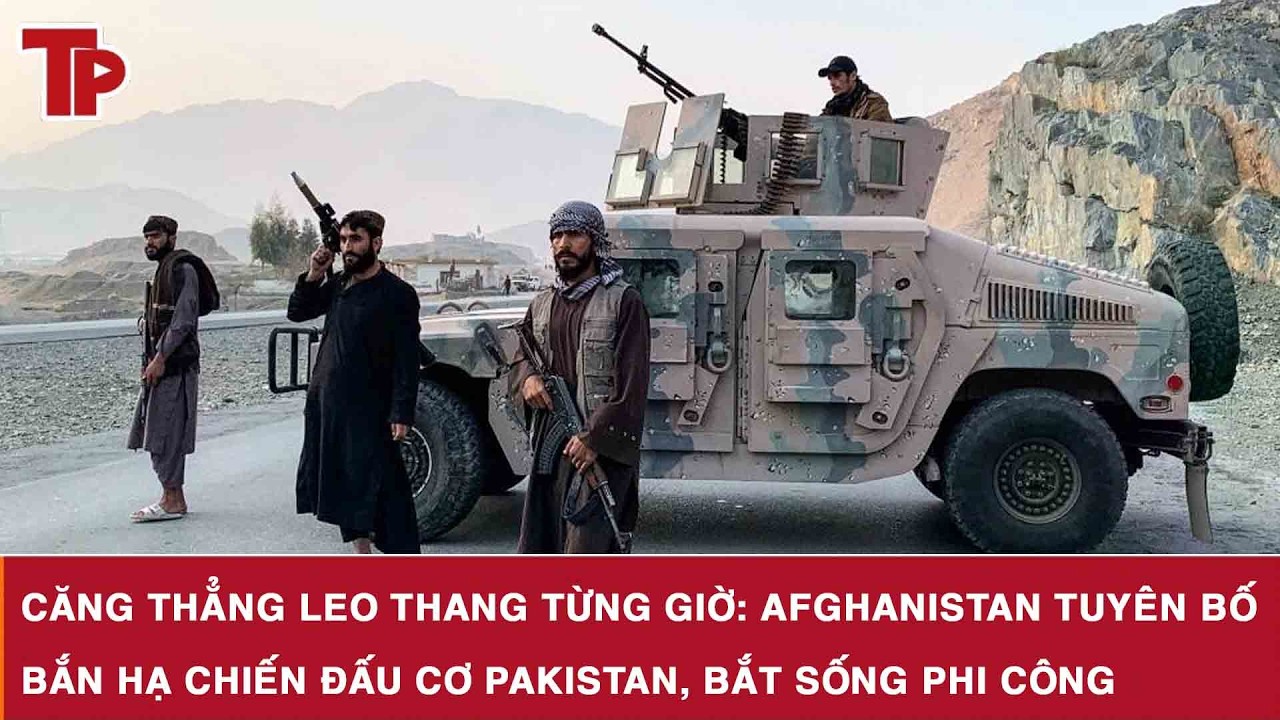 Căng thẳng leo thang từng giờ: Afghanistan tuyên bố bắn hạ chiến đấu cơ Pakistan, bắt sống phi công