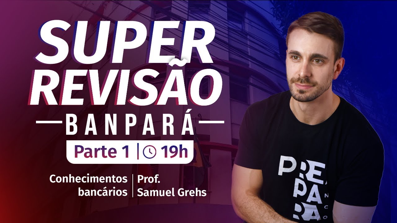 SUPER REVISÃO BANPARÁ | Conhecimentos Bancários - Samuel Grehs | Parte 1