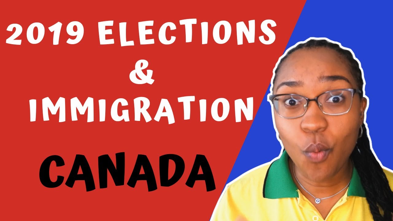 2019 CANADIAN GOVERNMENT ELECTIONS & IMMIGRATION POLICIES
