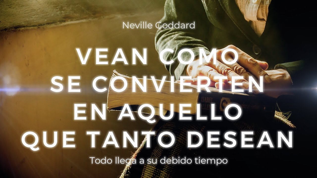 VEAN COMO SE CONVIERTEN EN AQUELLO QUE TANTO DESEAN - TODO LLEGA A SU DEBIDO TIEMPO Neville Goddard