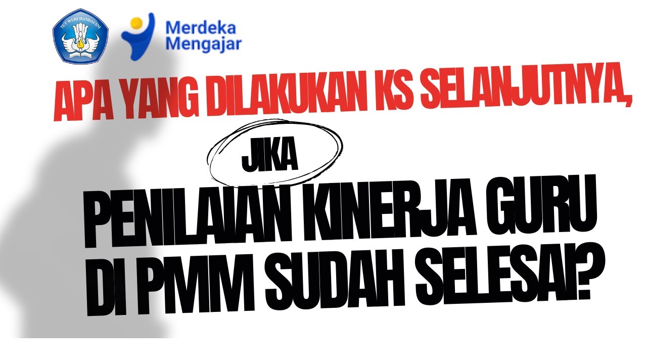 Apa Langkah Kepala Sekolah Selanjutnya, jika Penilaian Kinerja Guru di PMM Sudah Selesai?