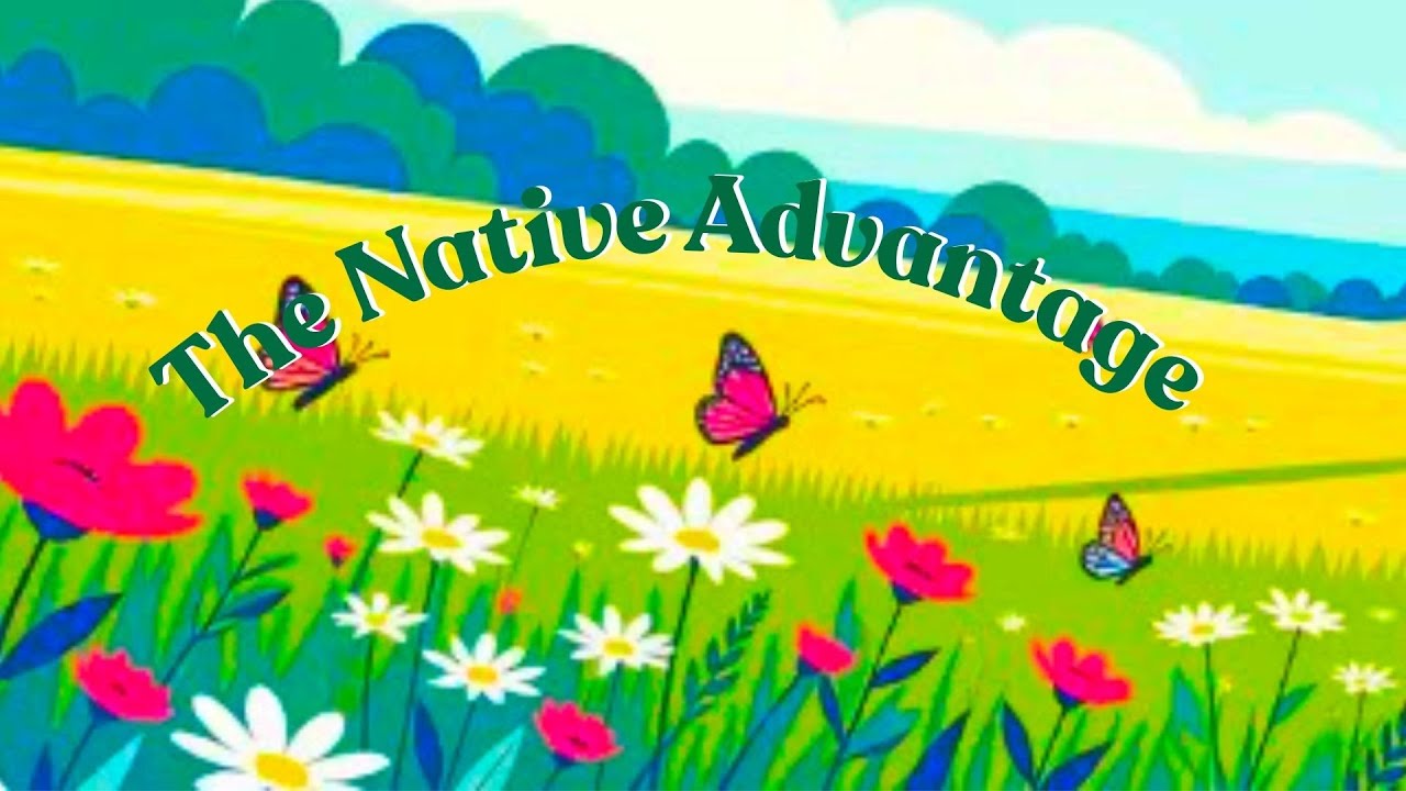 The Native Advantage. Defining Native Flora and Their Ecological Roles