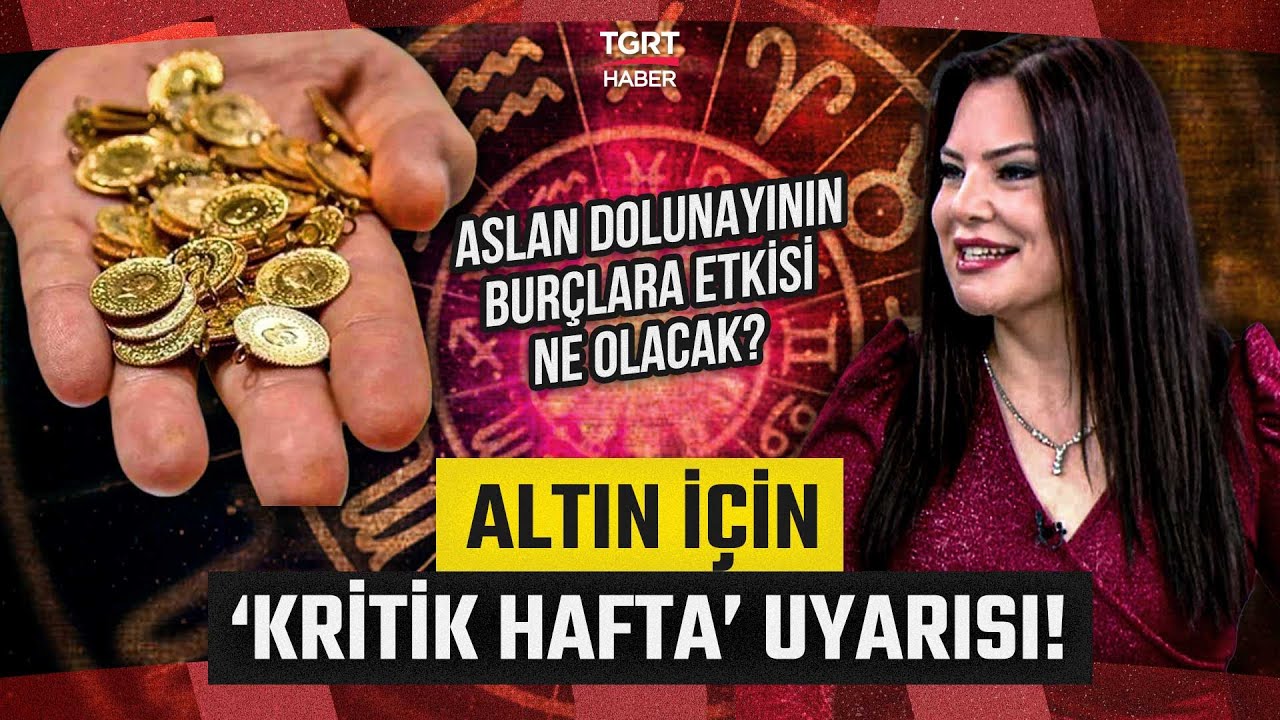 Özlem Recep'ten Altın İçin 'Kritik Hafta' Uyarısı! Aslan Dolunayının Burçlara Etkisi ne Olacak?