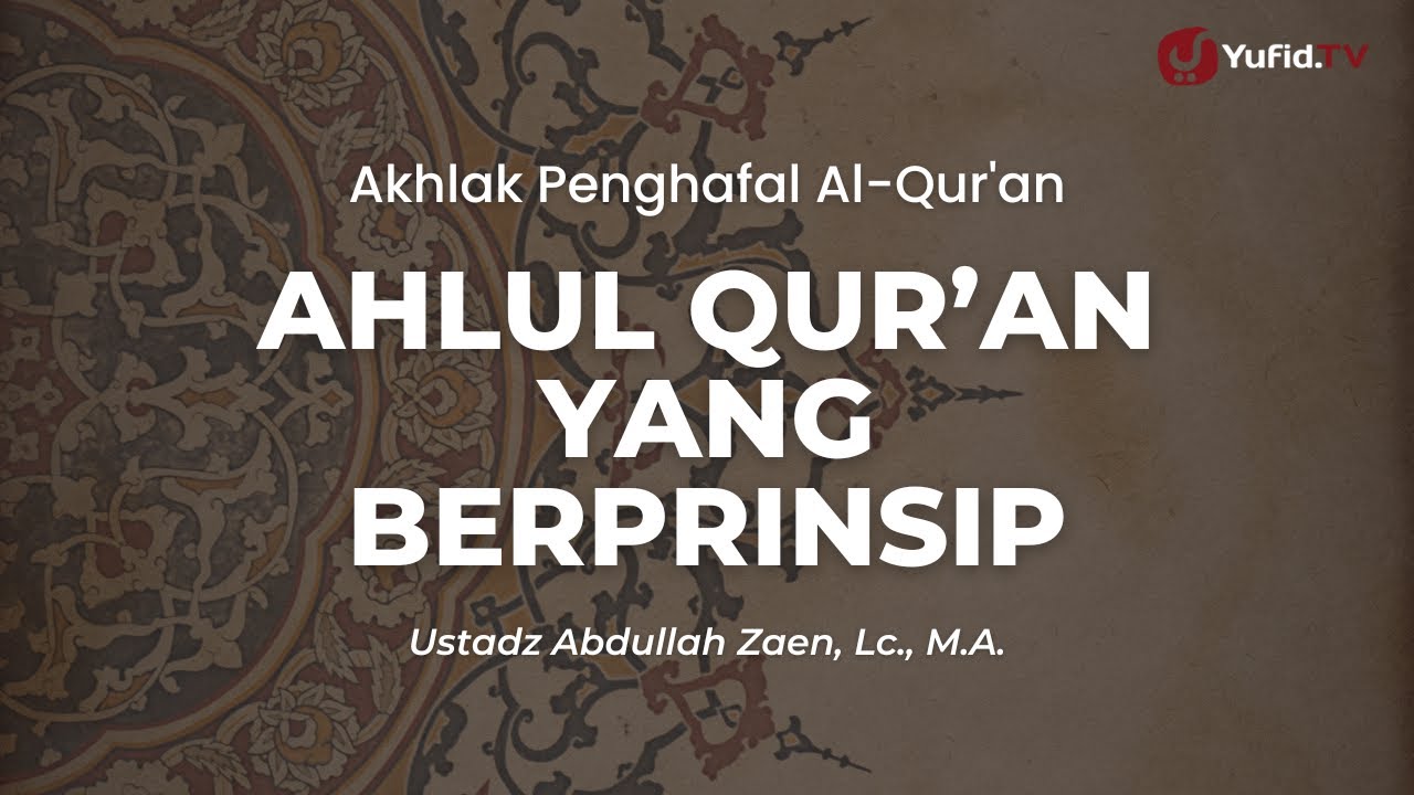 Ahlul Quran Yang Berprinsip - Ustadz Abdullah Zaen, Lc., M.A.