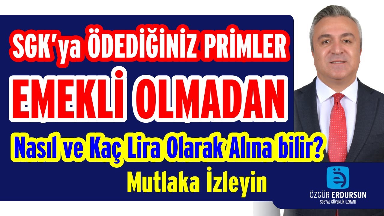 SGK'YA ÖDEDİGİNİZ PRİMLER EMEKLİ OLMADAN NASIL VE KAÇ LİRA OLARAK ALINABİLİR ?